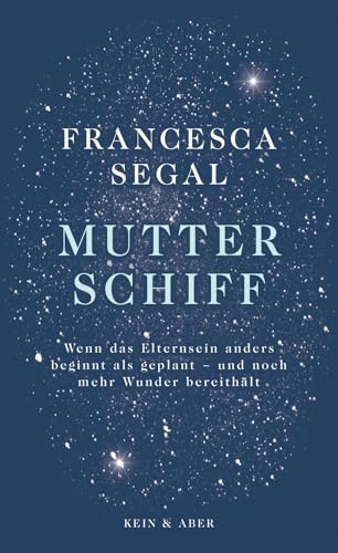 Mutter Schiff: Wenn das Elternsein anders beginnt als geplant - und noch mehr Wunder bereithält von Kein + Aber