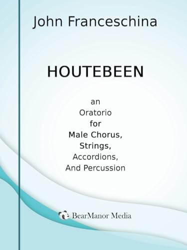Houtebeen - An Oratorio for Male Chorus, Strings, Accordions, and Percussion Houtebeen - An Oratorio for Male Chorus, Strings, Accordions, and Percussion von BearManor Media