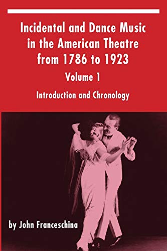 Incidental and Dance Music in the American Theatre from 1786 to 1923: Volume 1, Introduction and Chronology von BearManor Media