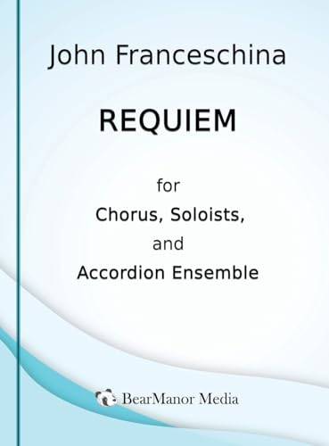 Requiem for Chorus, Soloists, and Accordion Ensemble Requiem for Chorus, Soloists, and Accordion Ensemble von BearManor Media