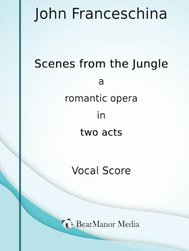 Scenes from the Jungle - A Romantic Opera in Two Acts (Vocal Score) von BearManor Media