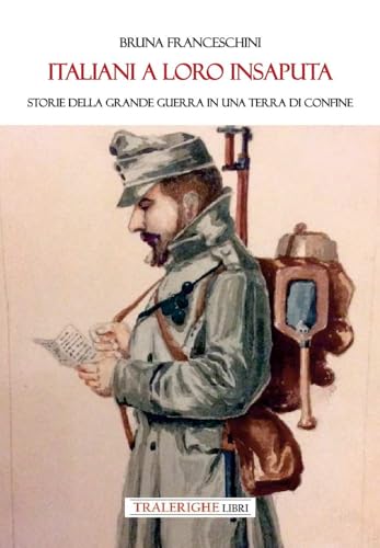 Italiani a loro insaputa. Storie della Grande Guerra in una terra di confine Italiani a loro insaputa. Storie della Grande Guerra in una terra di confine von Tra le righe libri