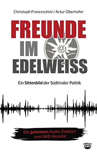 Freunde im Edelweiss. Ein Sittenbild der Südtiroler Politik