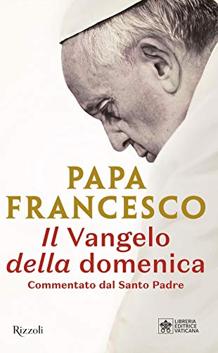 Il Vangelo della domenica. Commentato dal Santo Padre (Saggi italiani) von Rizzoli