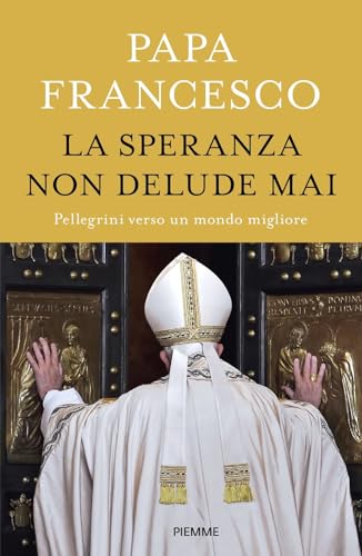 La speranza non delude mai. Pellegrini verso un mondo migliore von Piemme