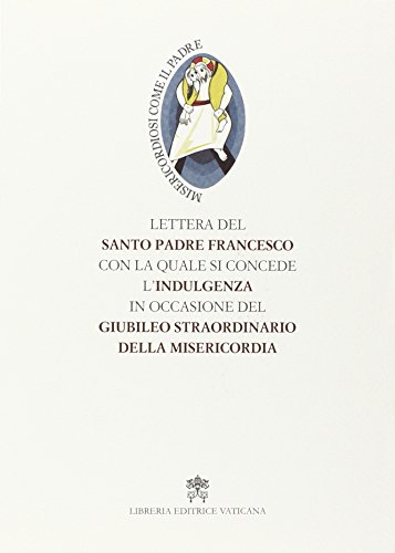 Lettera del santo padre Francesco con la quale si concede l'indulgenza in occasione del Giubileo straordinario della misericordia von Libreria Editrice Vaticana