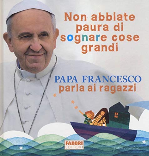 Non abbiate paura di sognare cose grandi. Papa Francesco parla ai ragazzi