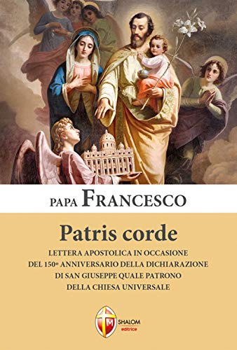 Patris corde. Lettera apostolica in occasione del 150° anniversario della dichiarazione di San Giuseppe quale Patrono della Chiesa universale (I Papi) von Editrice Shalom