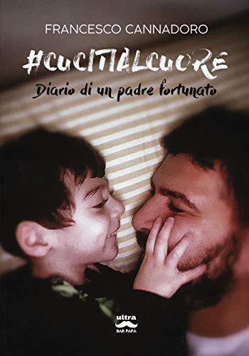 #Cucitialcuore: Diario di un padre fortunato (Bar papà) von Ultra