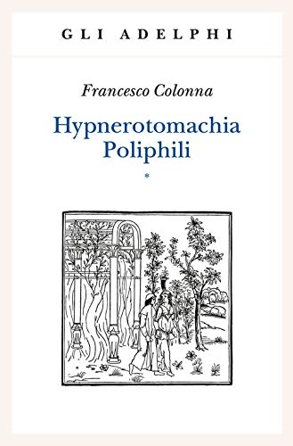 Hypnerotomachia Poliphili: Riproduzione dell'edizione italiana aldina del 1499-Introduzione, traduzione e commento (2 volumi indivisibili) (Italiano) Copertina flessibile – 3 nov 2004 (Gli Adelphi)