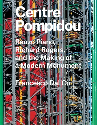 Centre Pompidou: Renzo Piano, Richard Rogers, and the Making of a Modern Monument (Great Architects / Great Buildings)