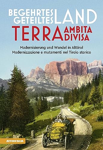 Begehrtes Land - Geteiltes Land. Terra ambita - terra divisa: Modernisierung und Wandel in Alttirol - Modernizzazione e mutamenti nel Tirolo storico von Athesia-Tappeiner Verlag