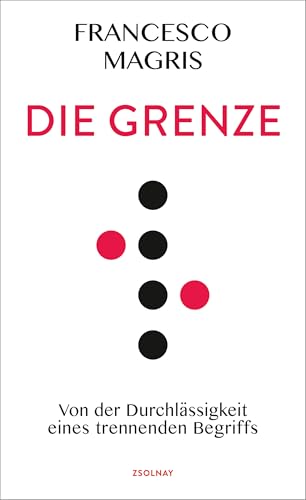 Die Grenze: Von der Durchlässigkeit eines trennenden Begriffs von Paul Zsolnay Verlag