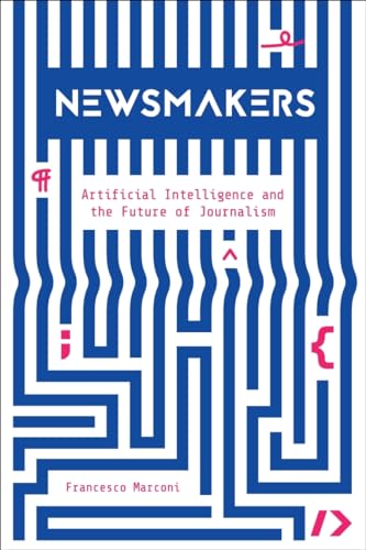 Newsmakers: Artificial Intelligence and the Future of Journalism von Columbia University Press