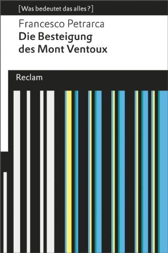 Die Besteigung des Mont Ventoux. (Was bedeutet das alles?): Petrarca, Francesco – Erläuterungen; Denkanstöße; Analyse (Reclams Universal-Bibliothek)
