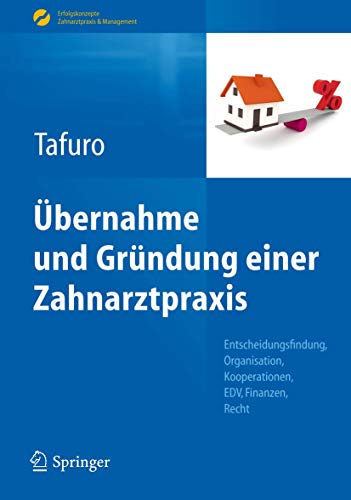 Übernahme und Gründung einer Zahnarztpraxis: Entscheidungsfindung, Organisation, Kooperationen, EDV, Finanzen, Recht (Erfolgskonzepte Zahnarztpraxis & Management) von Springer