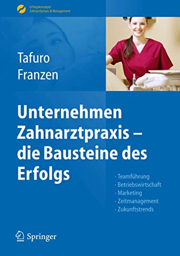 Unternehmen Zahnarztpraxis - die Bausteine des Erfolgs: Teamführung, Betriebswirtschaft, Marketing, Zeitmanagement, Zukunftstrends (Erfolgskonzepte Zahnarztpraxis & Management)