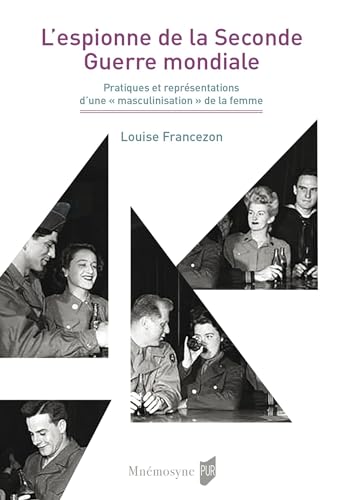 L'espionne de la Seconde Guerre mondiale: Pratiques et représentations d'une « masculinisation » de la femme