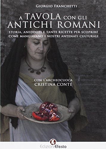 A tavola con gli antichi romani. Storia, aneddoti e tante ricette per scoprire come mangiavano i nostri antenati culturali (De ortibus et occasibus) von Edizioni Efesto