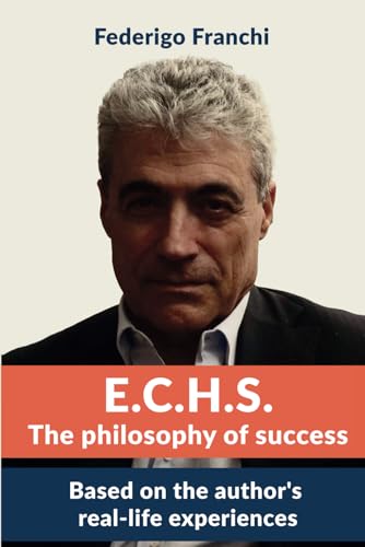 E.C.H.S - The philosophy of success: Based on the author's real-life experiences von Independently published