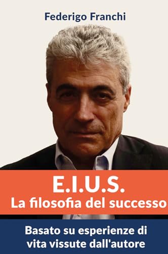 E.I.U.S. La filosofia del successo: Basato su esperienze di vita vissute dall'autore E.I.U.S. La filosofia del successo: Basato su esperienze di vita vissute dall'autore von Bookness