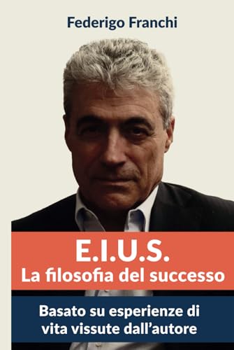E.I.U.S. La filosofia del successo: Basato su esperienze di vita vissute dall'autore von Independently published