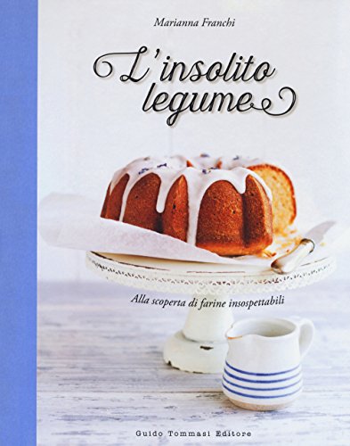 L'insolito legume. Alla scoperta di farine insospettabili (Gli illustrati) von Guido Tommasi Editore-Datanova