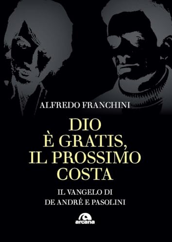 Dio è gratis. Il prossimo costa. Il Vangelo di De André e Pasolini (Musica) von Arcana