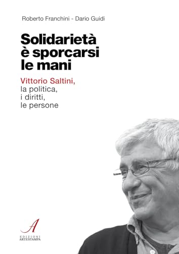 Solidarietà è sporcarsi le mani. Vittorio Saltini, la politica, i diritti, le persone von Edizioni Artestampa