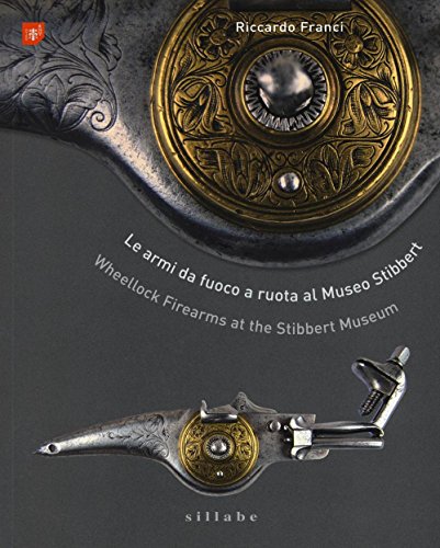 Le armi da fuoco a ruota al museo Stibbert-Wheellock firearms at the Stibbert Museum (Saggi) von Sillabe