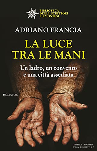 La luce tra le mani. Un ladro, un convento e una città assediata (Biblioteca degli scrittori piemontesi) von Editrice Tipografia Baima-Ronchetti