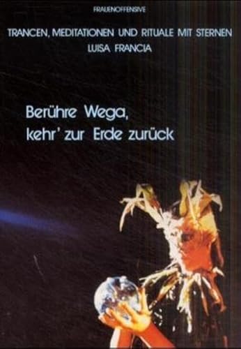 Berühre Wega - Kehr' zur Erde zurück: Kosmische Trancereisen, Meditationen, Rituale: Trancen, Meditationen und Rituale mit Sternen Berühre Wega - Kehr' zur Erde zurück: Kosmische Trancereisen, Meditationen, Rituale: Trancen, Meditationen und Rituale mit Sternen