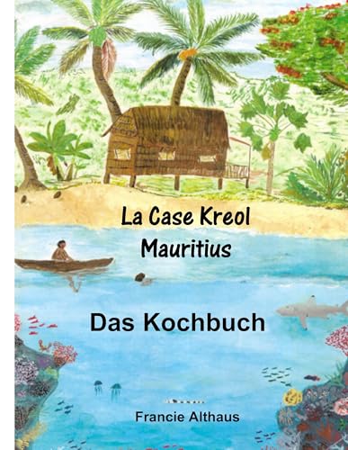 La Case Kreol - Mauritius: Das Kochbuch von Books on Demand GmbH