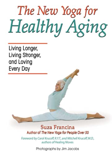 The New Yoga for Healthy Aging: Living Longer, Living Stronger and Loving Every Day