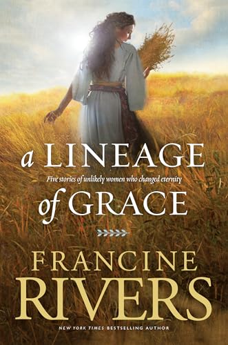 A Lineage of Grace: Five Stories of Unlikely Women Who Changed Eternity