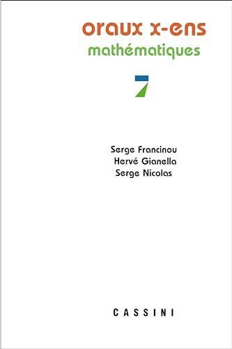 Oraux X-ENS, mathématiques, vol. 7: Mathématiques Volume 7