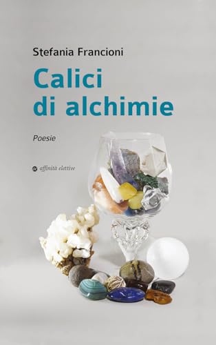 Calici di alchimie (Poesia) von Affinità Elettive Edizioni