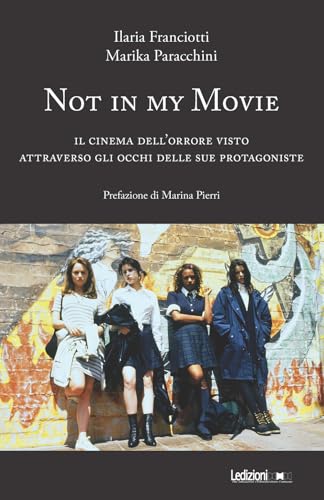 Not in my movie. Il cinema dell'orrore visto attraverso gli occhi delle sue protagoniste Not in my movie. Il cinema dell'orrore visto attraverso gli occhi delle sue protagoniste von Ledizioni