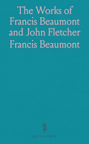 The Works of Francis Beaumont and John Fletcher: The Sea-Voyage; Wit at Several Weapons; The Fair Maid of the Inn and More von Sothis Press