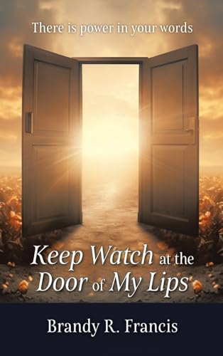 Keep Watch at the Door of my Lips: There is power in your words von AuthorHouse