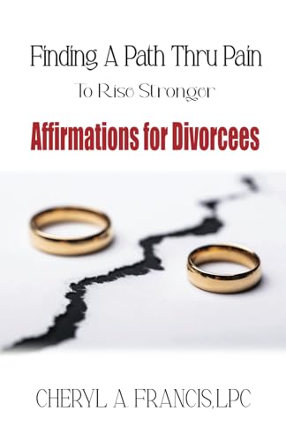 Finding a Path Thru Pain To Rise Stronger: Affirmations for Divorcees von Independently published