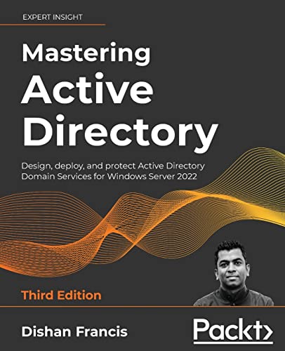 Mastering Active Directory - Third Edition: Design, deploy, and protect Active Directory Domain Services for Windows Server 2022