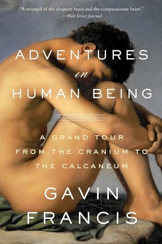 Adventures in Human Being: A Grand Tour from the Cranium to the Calcaneum