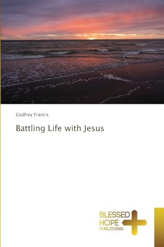 Battling Life with Jesus: DE von Blessed Hope Publishing