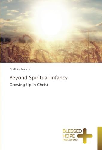 Beyond Spiritual Infancy: Growing Up in Christ von Blessed Hope Publishing