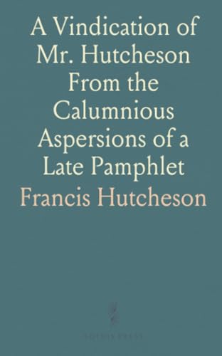 A Vindication of Mr. Hutcheson From the Calumnious Aspersions of a Late Pamphlet von Sothis Press