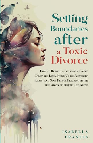 Setting Boundaries After A Toxic Divorce: How To Respectfully And Lovingly Draw The Line, Stand Up For Yourself Again, & Stop People Pleasing After ... For Relationships & Marriages, Band 2) von EMPIRE Publishing