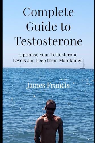 Complete Guide to Testosterone.: How to optimise Your T levels and Keep Them Optimised as You Get Older. von Independently published