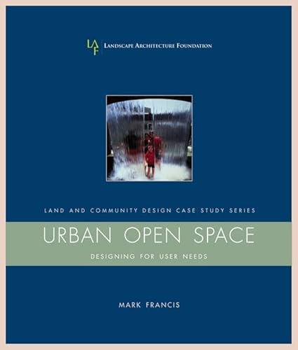 Urban Open Space: Designing for User Needs (Land and Community Design Case Study Series, 3)