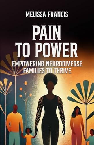PAIN TO POWER: Empowering Neurodiverse Families to Thrive von Independently published